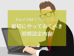 Excel VBAを始める前に、最初にやっておくべき初期設定内容はこれ！